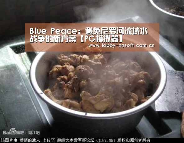 Blue Peace:避免尼罗河流域水战争的新方案【PG模拟器】(图1) PG模拟器