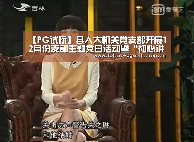 【PG试玩】县人大机关党支部开展12月份支部主题党日活动暨“初心讲堂”(图2) PG电子官网